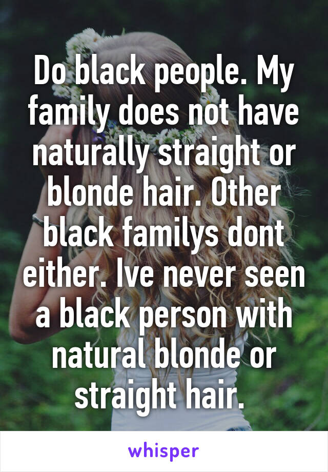 Do Black People My Family Does Not Have Naturally Straight Or