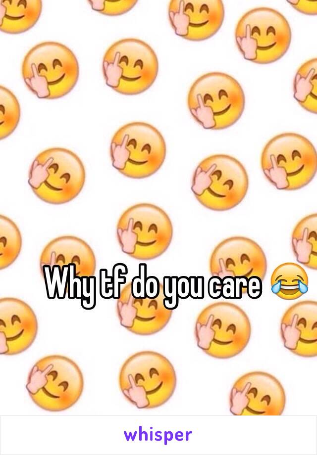 Why tf do you care 😂