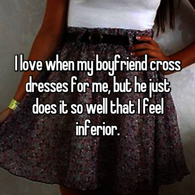 To crossdress my boyfriend likes Women: What