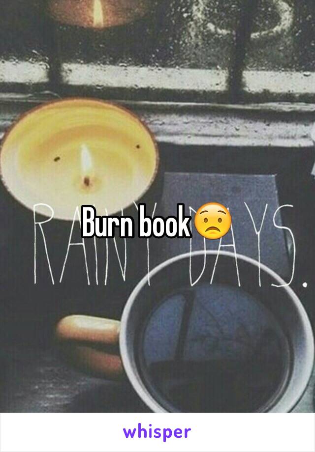 Burn book😟