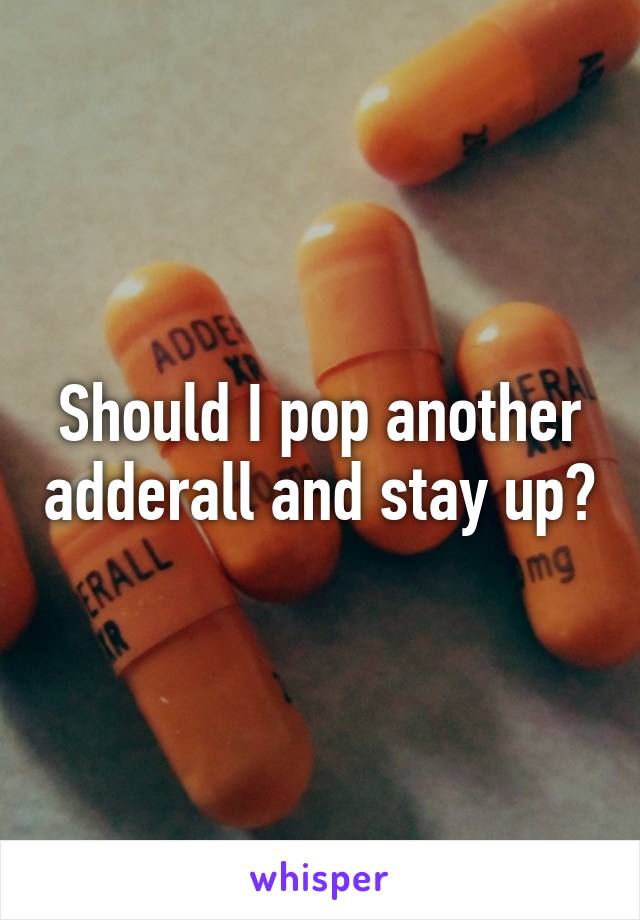 Up should i to stay take adderall