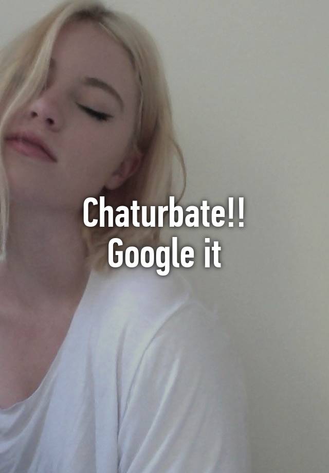 Chaturbate!! Google it