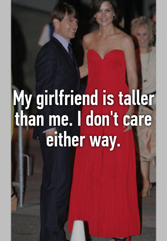 Me than taller my is girlfriend How To