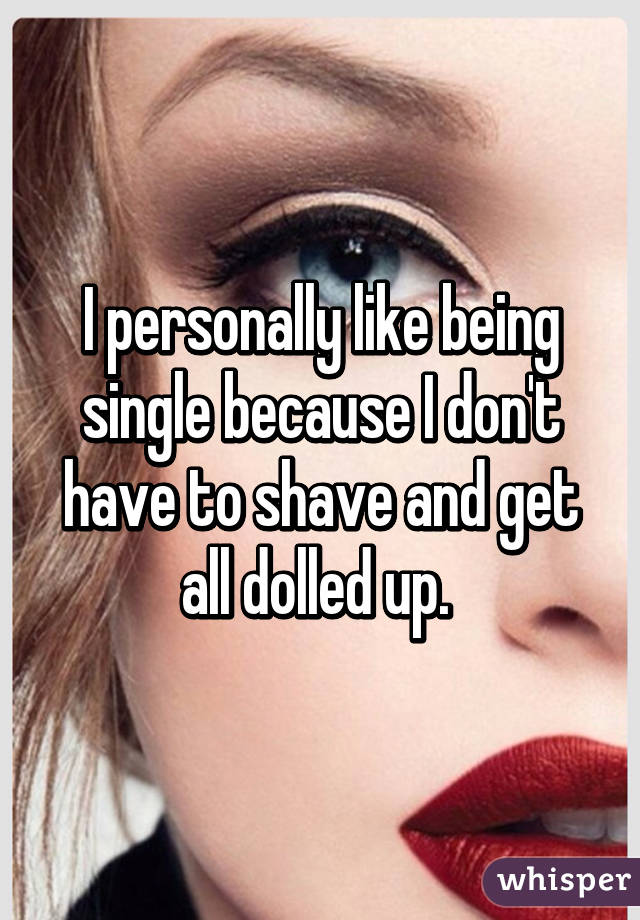 I personally like being single because I don