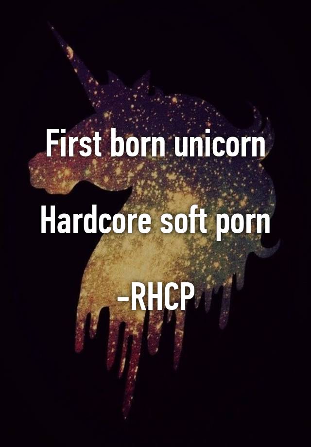 First born unicorn Hardcore soft porn -RHCP
