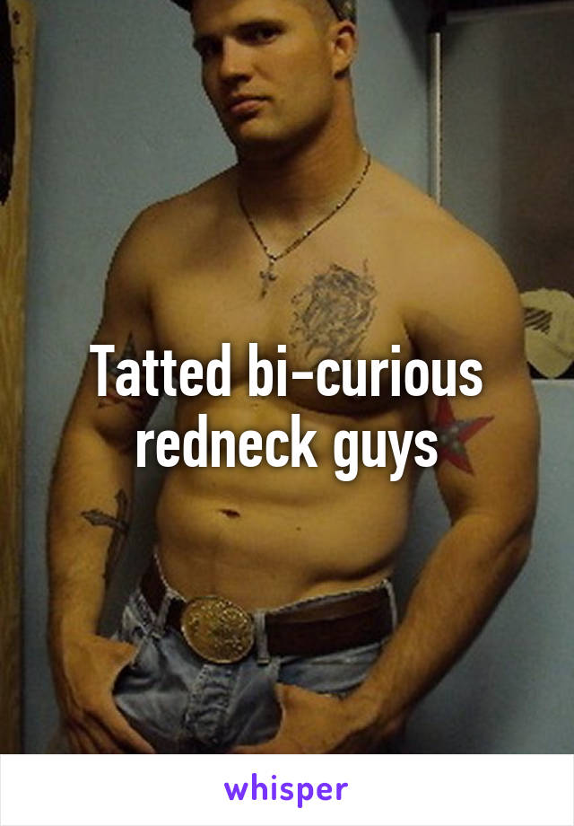 Tatted Bi Curious Redneck Guys