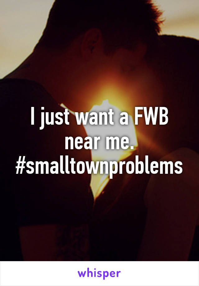 I just want a FWB near me.
#smalltownproblems