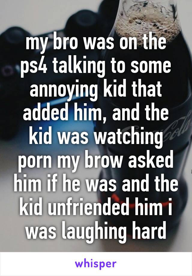 Unfriended Porn - my bro was on the ps4 talking to some annoying kid that ...