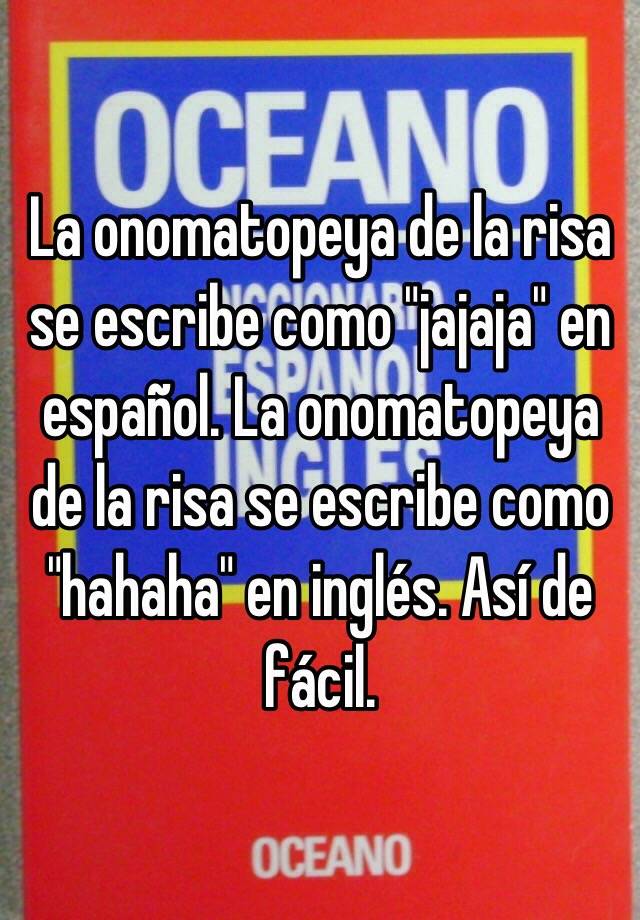 La Onomatopeya De La Risa Se Escribe Como Jajaja En Espanol La Onomatopeya De La Risa Se Escribe Como Hahaha En Ingles Asi De Facil