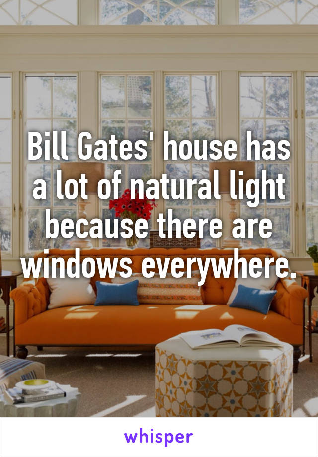 Bill Gates House Has A Lot Of Natural Light Because There