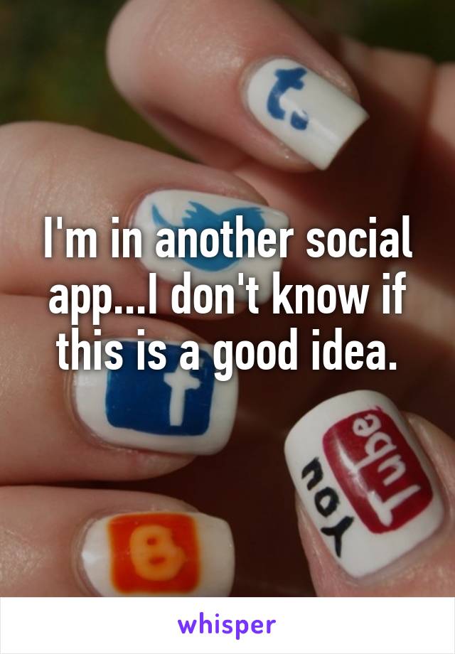 I'm in another social app...I don't know if this is a good idea.
