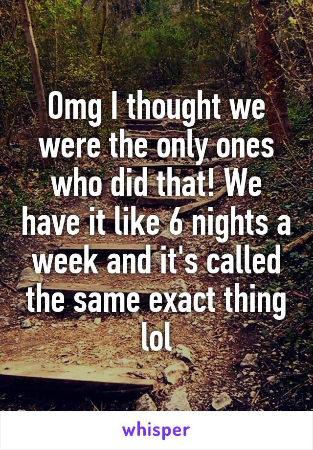 Omg I thought we were the only ones who did that! We have it like 6 nights a week and it's called the same exact thing lol