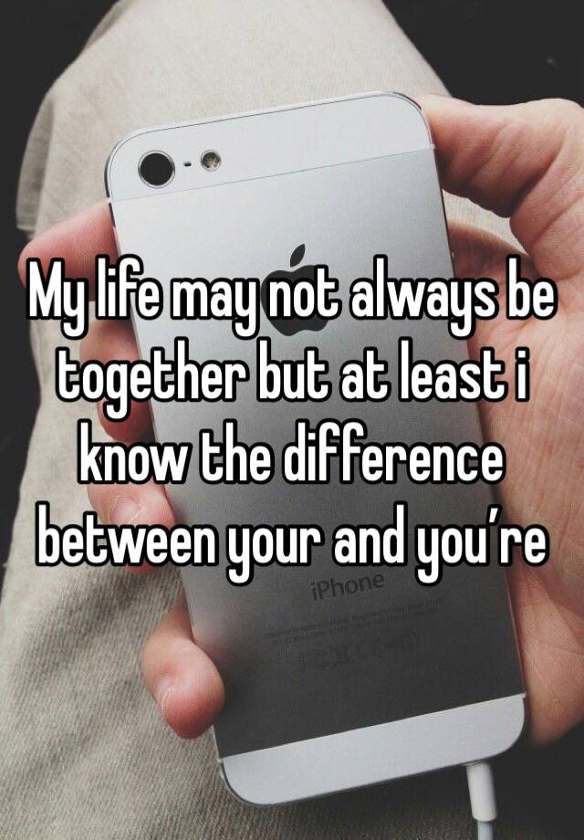 my-life-may-not-always-be-together-but-at-least-i-know-the-difference