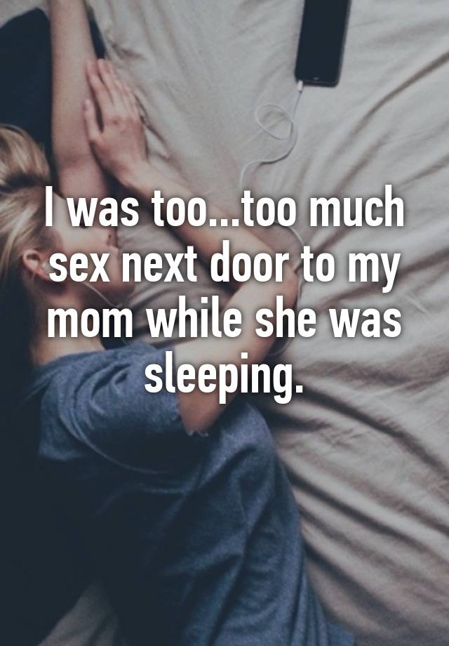 I Was Too Too Much Sex Next Door To My Mom While She Was