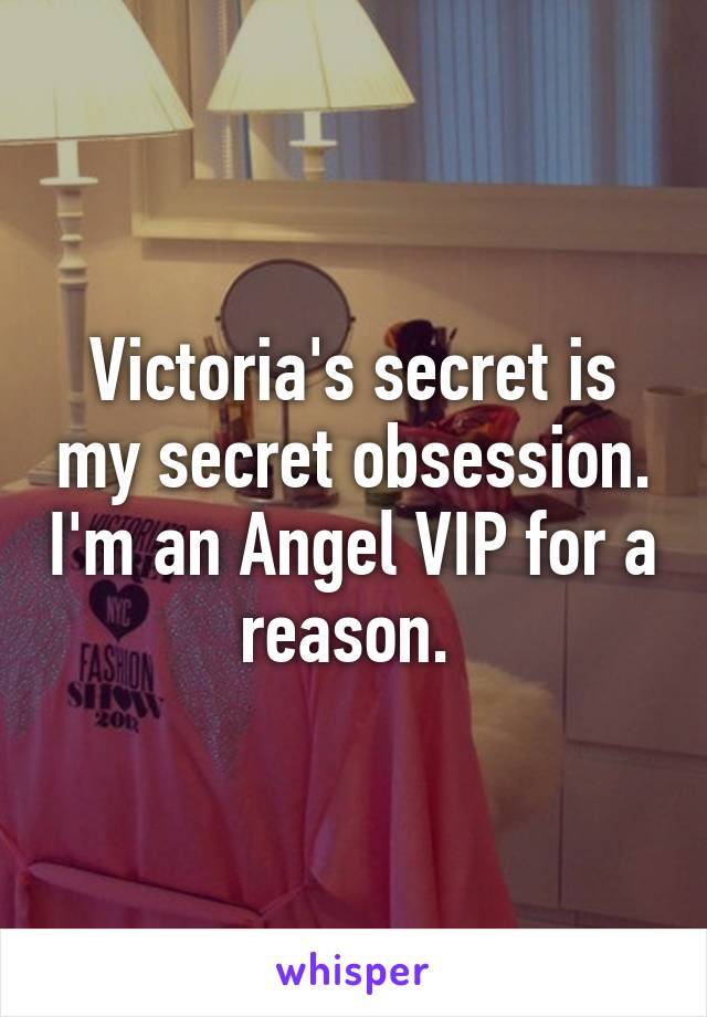 Victoria's secret is my secret obsession. I'm an Angel VIP for a reason. 