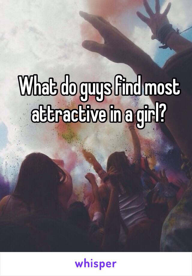 What Do Guys Find Most Attractive In A Girl