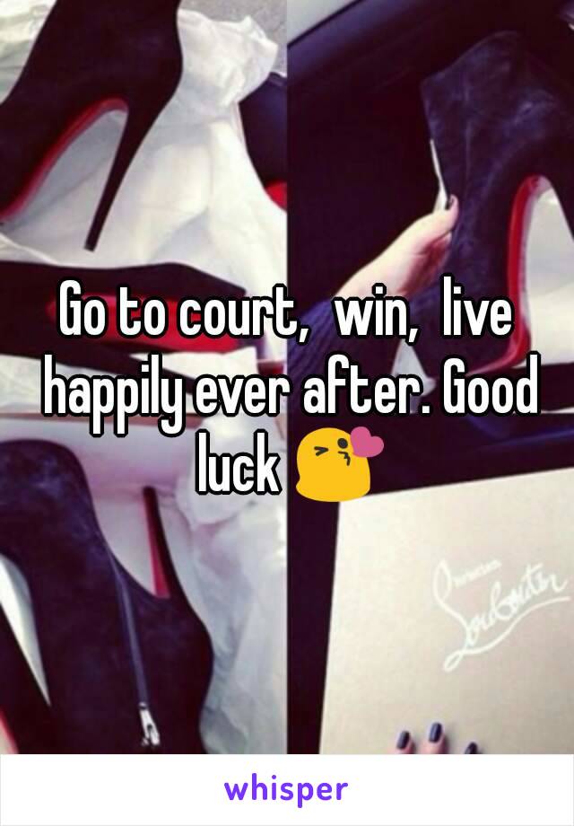 Go to court,  win,  live happily ever after. Good luck 😘