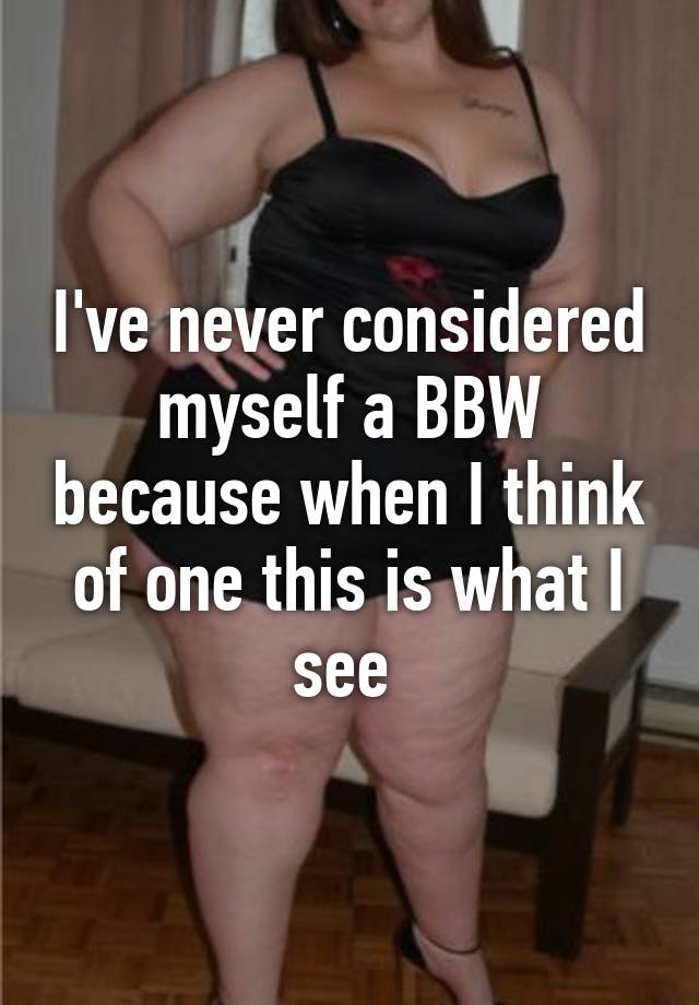Considered bbw is what Big Beautiful