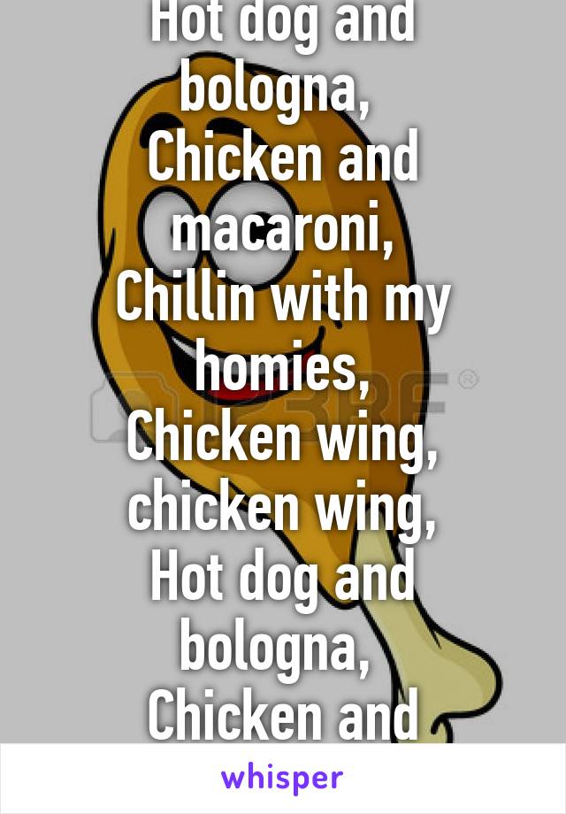 hot dog macaroni chillin with my homies