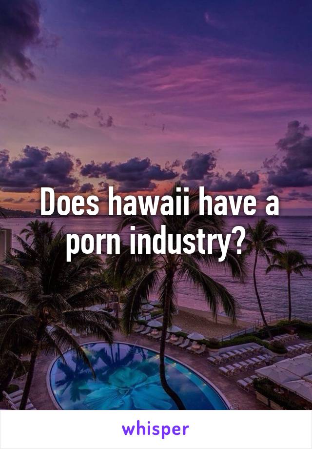 Hawaii Porn Industry - Does hawaii have a porn industry?