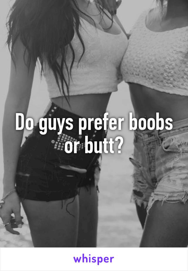 Men boobs do butt prefer or The Most