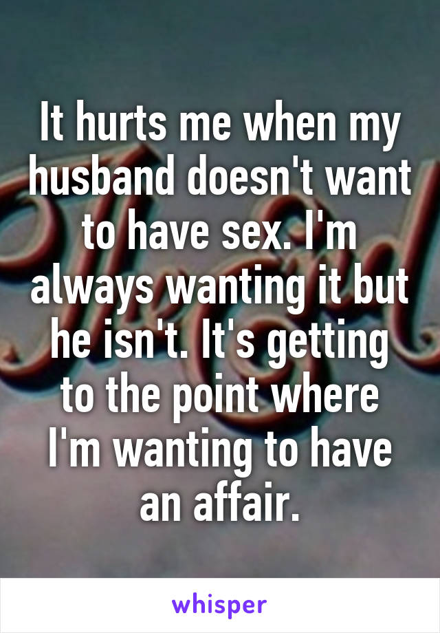 Want doesnt with sex me my husband My husband