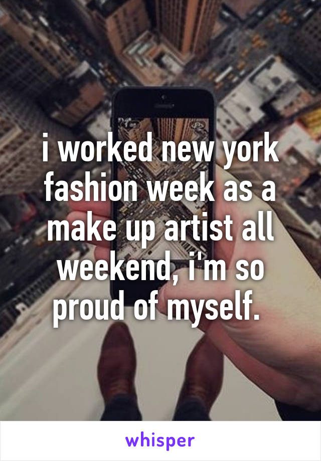 i worked new york fashion week as a make up artist all weekend, i'm so proud of myself. 