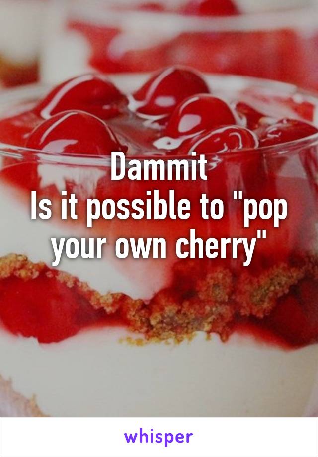 How Do U Pop Your Cherry 