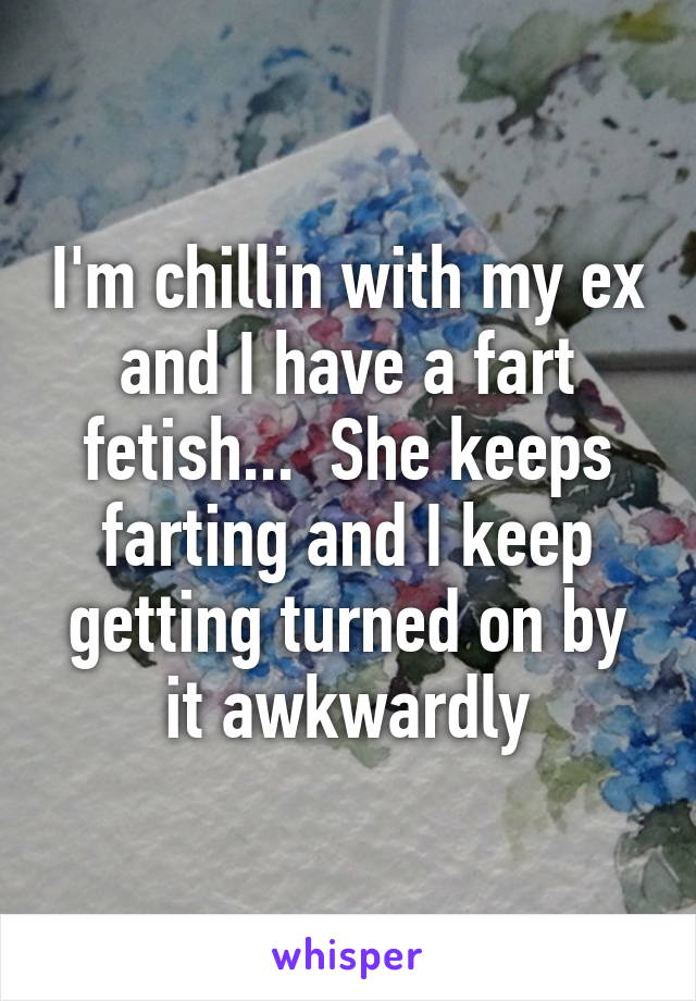 So this girl ive been dating has a fart fetish