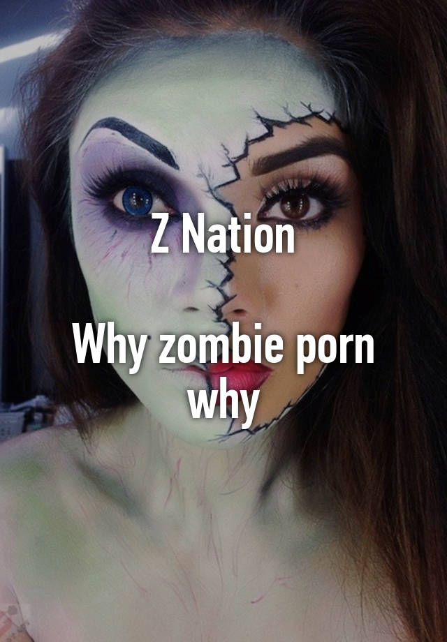 Z Nation Why zombie porn why