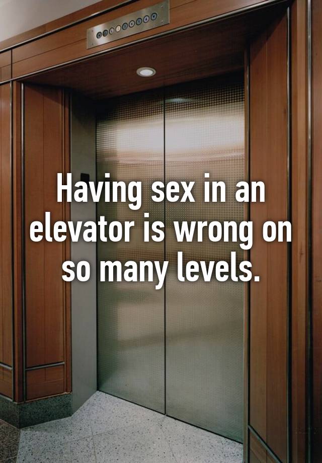 Having Sex In An Elevator Is Wrong On So Many Levels