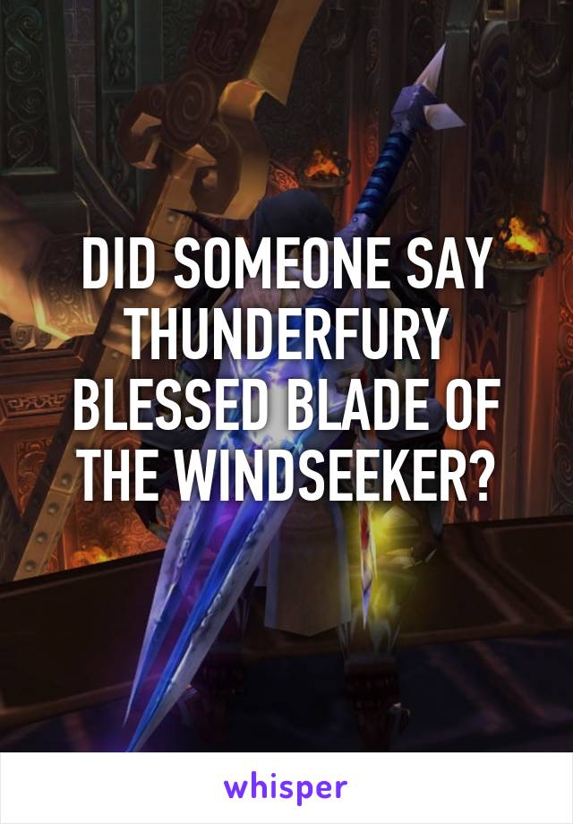 Did Someone Say Thunderfury Blessed Blade Of The Windseeker