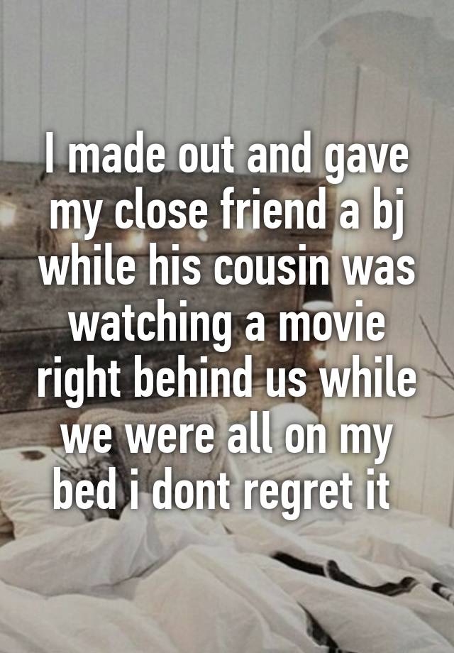 I Made Out And Gave My Close Friend A Bj While His Cousin Was