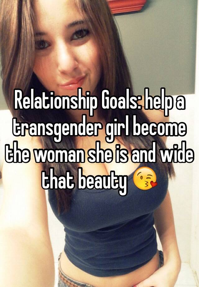 Relationship Goals Help A Transgender Girl Become The Woman She Is And