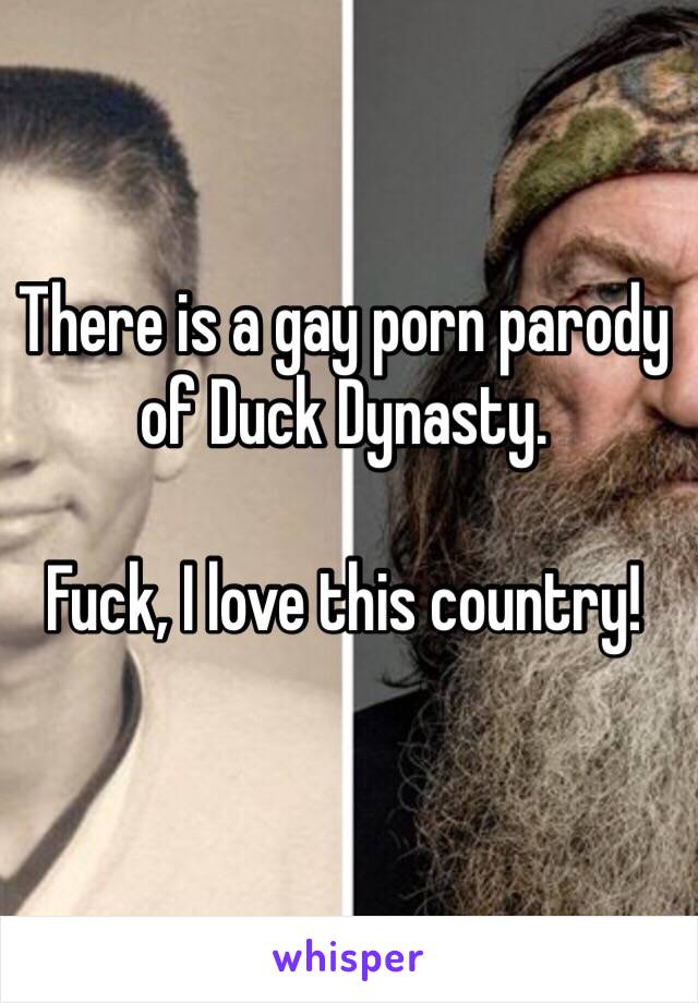 There is a gay porn parody of Duck Dynasty. Fuck, I love ...