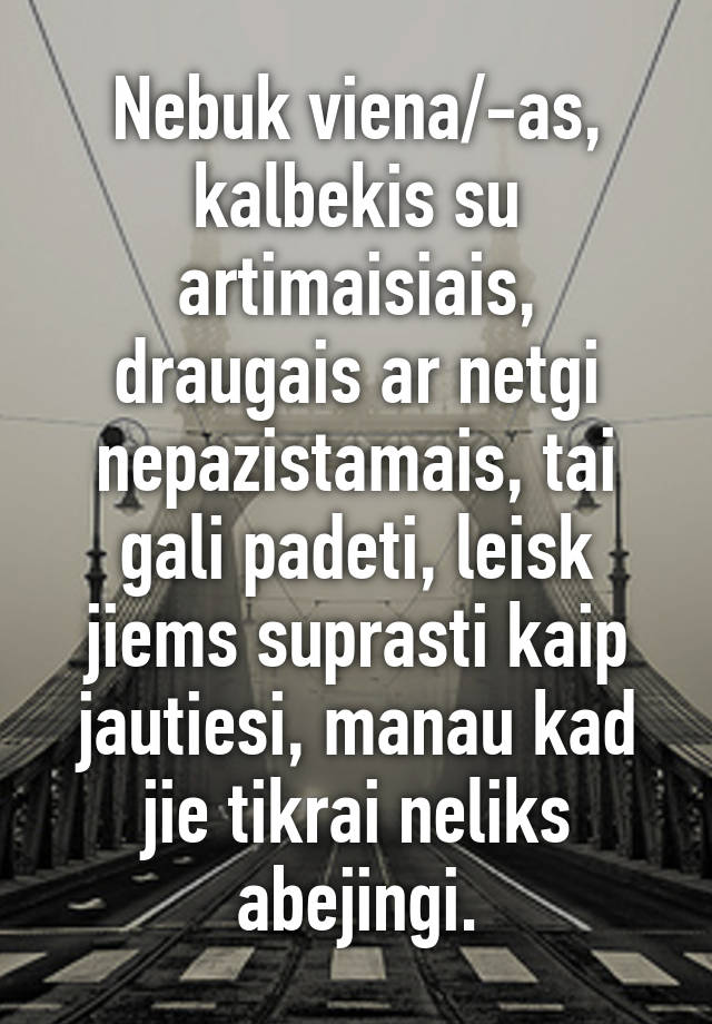 Nebuk Viena As Kalbekis Su Artimaisiais Draugais Ar Netgi Nepazistamais Tai Gali Padeti Leisk Jiems Suprasti Kaip Jautiesi Manau Kad Jie Tikrai Neliks Abejingi