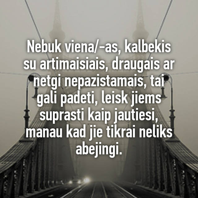 Nebuk Viena As Kalbekis Su Artimaisiais Draugais Ar Netgi Nepazistamais Tai Gali Padeti Leisk Jiems Suprasti Kaip Jautiesi Manau Kad Jie Tikrai Neliks Abejingi