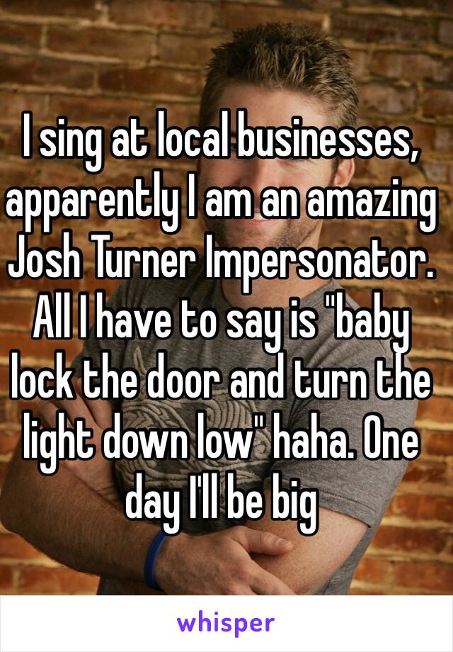 I Sing At Local Businesses Apparently I Am An Amazing Josh