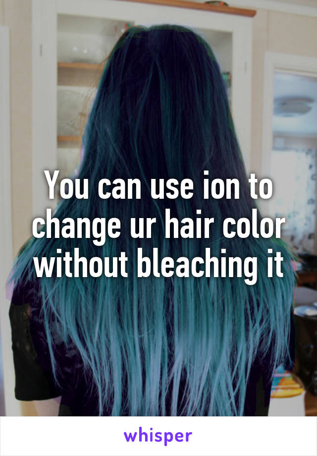 You Can Use Ion To Change Ur Hair Color Without Bleaching It
