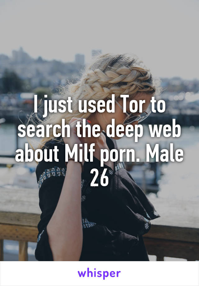 640px x 920px - I just used Tor to search the deep web about Milf porn. Male 26