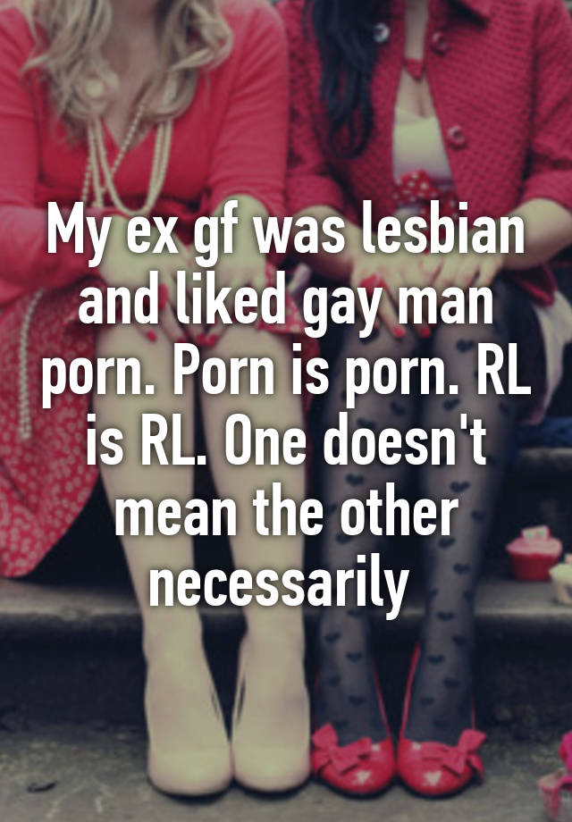 Lesbian Exgf Porn - My ex gf was lesbian and liked gay man porn. Porn is porn. RL ...