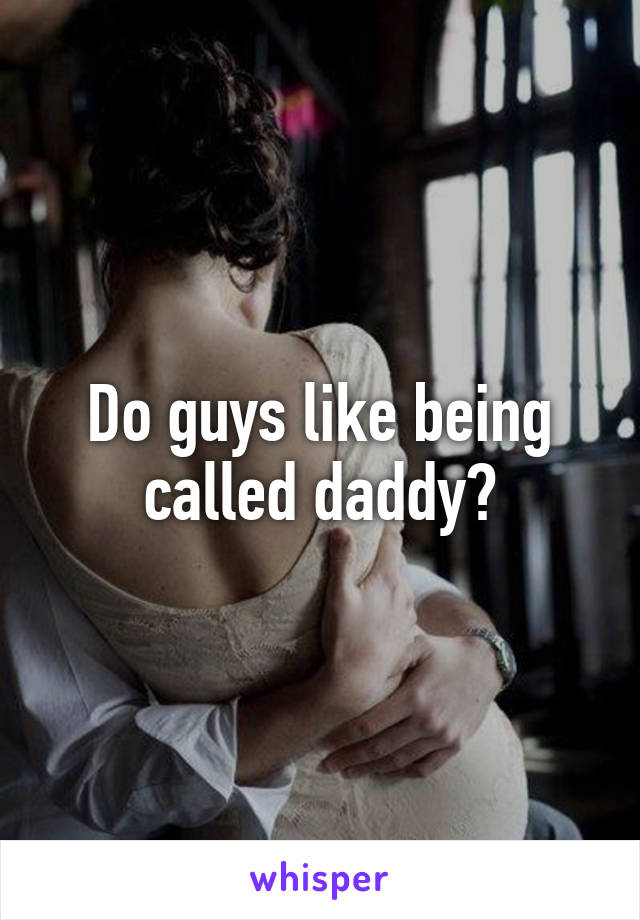 Men called being daddy do like why Why People
