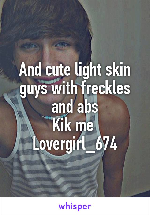 And Cute Light Skin Guys With Freckles And Abs Kik Me Lovergirl674 7697