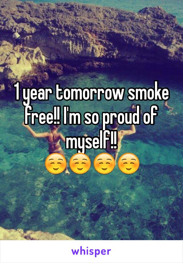 1 year tomorrow smoke free!! I'm so proud of myself!! 
☺️☺️☺️☺️