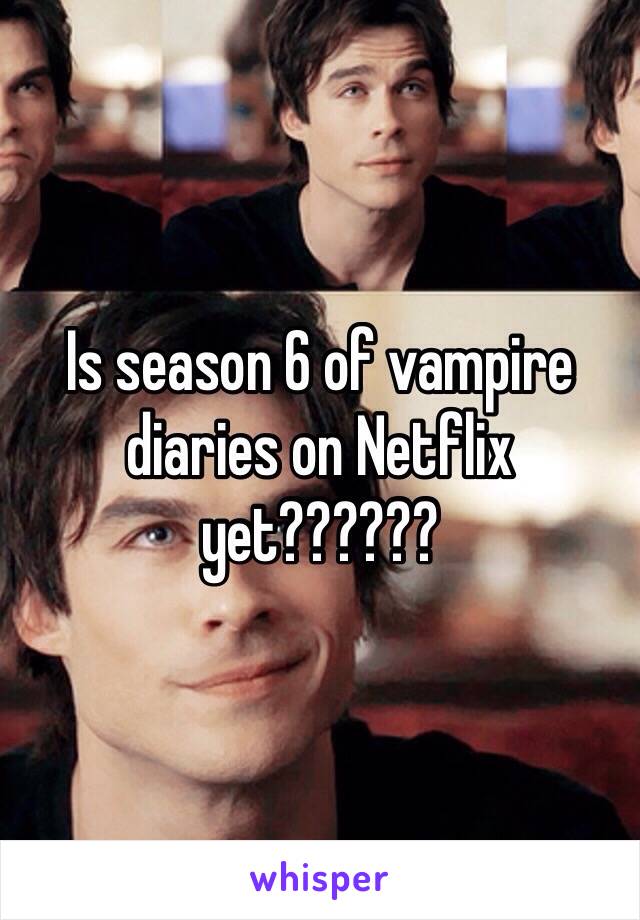 Is season 6 of vampire diaries on Netflix yet??????