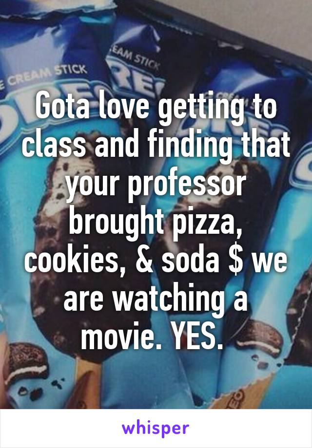 Gota love getting to class and finding that your professor brought pizza, cookies, & soda $ we are watching a movie. YES. 