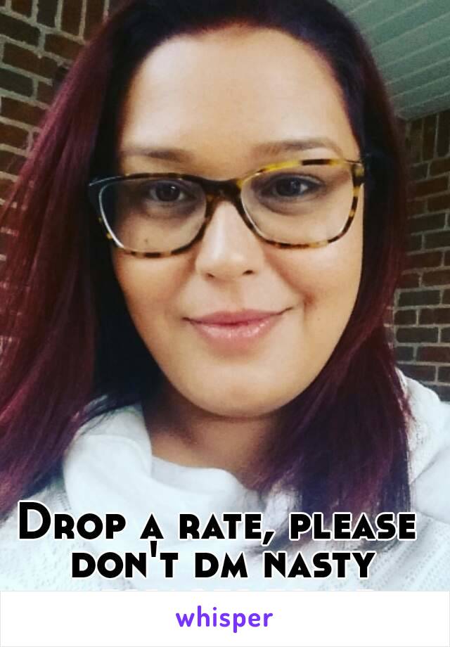Drop a rate, please don't dm nasty messages to me