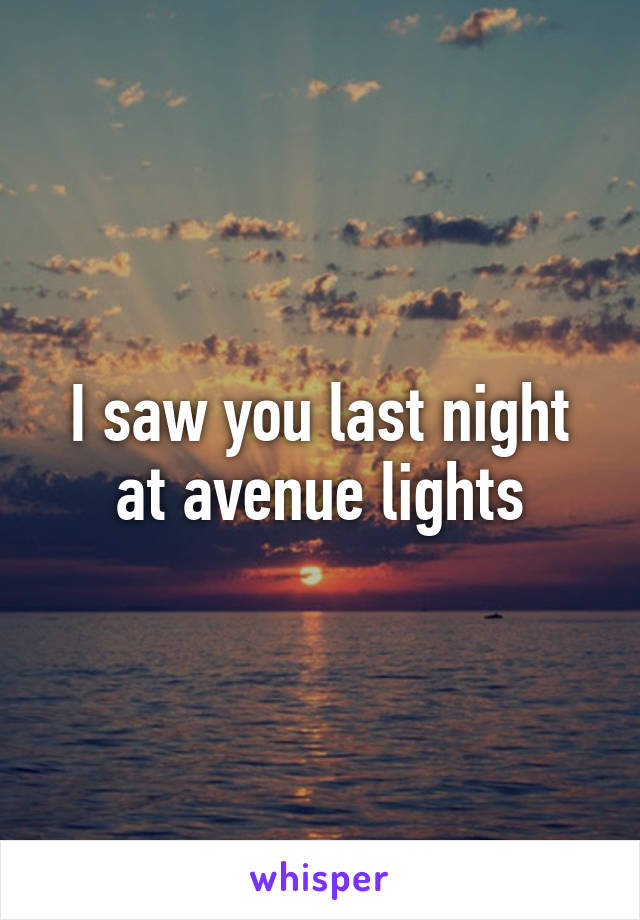 I saw you last night at avenue lights