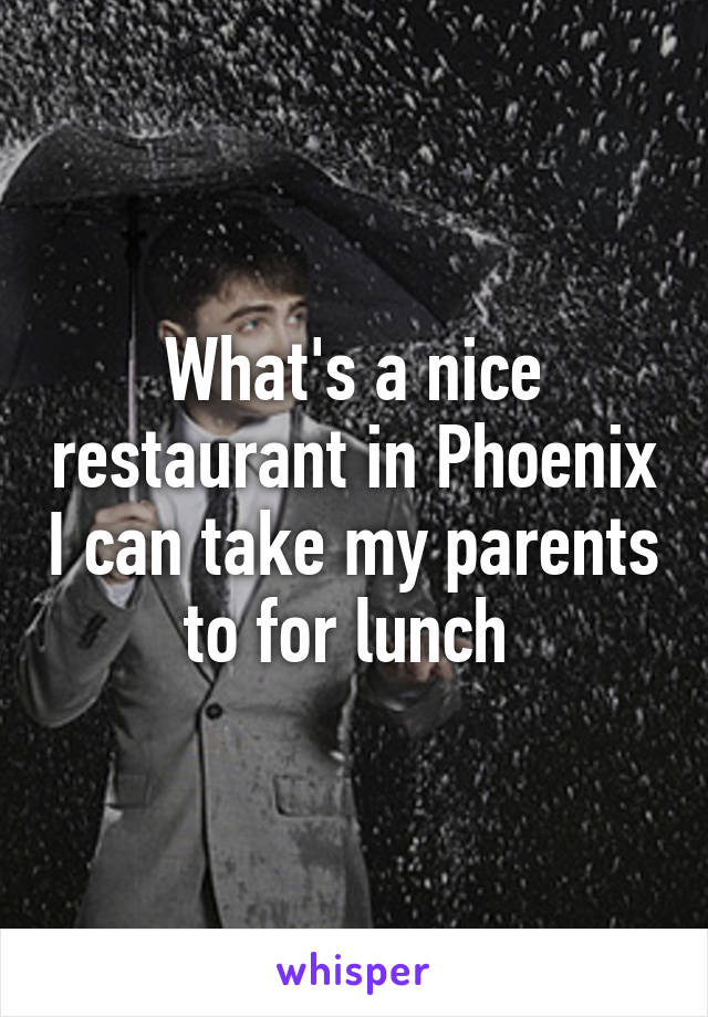 What's a nice restaurant in Phoenix I can take my parents to for lunch 