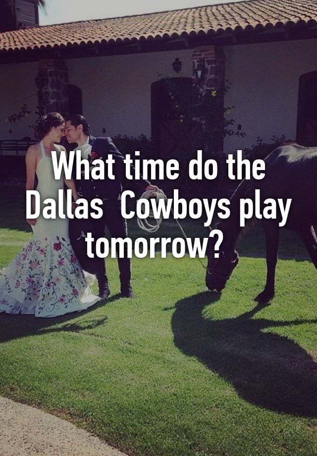 how do the cowboys play tomorrow